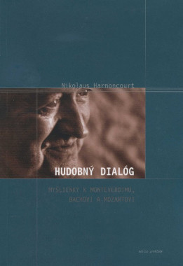 Nikolaus Harnoncourt: • Hudobný dialóg / Myšlienky k Monteverdimu, Bachovi a Mozartovi
