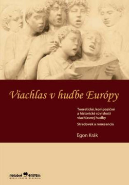 Egon Krák: • Viachlas v hudbe Európy / Teoretické, kompozičné a historické súvislosti viachlasnej hudby. Stredovek a renesancia