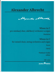 Alexander Albrecht: • Missa in C pre miešaný zbor, sláčikový orchester a organ / Missa in C for mixed choir, string orchestra and organ