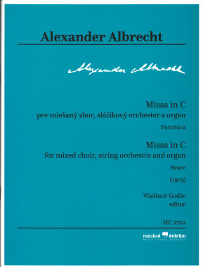 Alexander Albrecht: • Missa in C pre miešaný zbor, sláčikový orchester a organ / Missa in C for mixed choir, string orchestra and organ