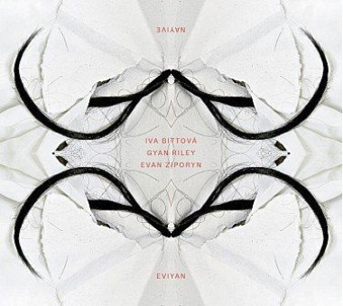 EVIYAN • NAYIVE (I.BITTOVÁ, G.RILEY, E.ZIPORIN)