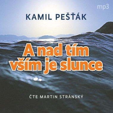 Audiokniha: Pešťák Kamil • A nad tím vším je slunce / Čte Stránský Martin (MP3-CD)