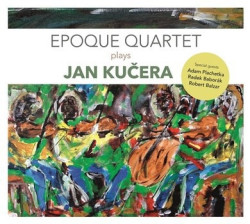 EPOQUE QUARTET • EPOQUE QUARTET PLAYS JAN KUČERA