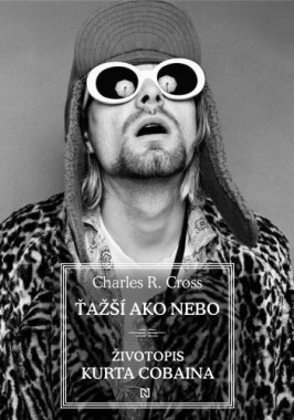 Charles R. Cross • Tažší ako nebo - Životopis Kurta Cobaina (KNI)