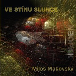 MAKOVSKÝ MILOŠ • VE STÍNU SLUNCE