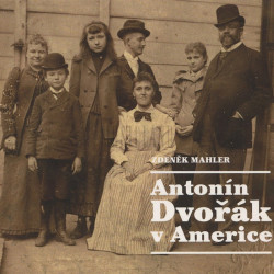 MAHLER ZDENĚK • MAHLER: ANTONÍN DVOŘÁK V AMERICE