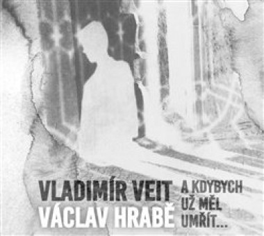 VEIT VLADIMÍR, HRABĚ VÁCLAV • A KDYBYCH UŽ MĚL UMŘÍT...