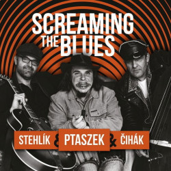 PTASZEK MATĚJ, JAN STEHLÍK, JAN ČIHÁK • SCREAMING THE BLUES