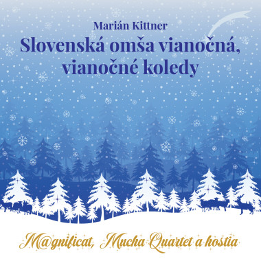 Kittner Marián, Magnificat, Mucha Quartet a hostia • Slovenská omša vianočná, vianočné koledy