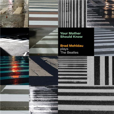 Mehldau Brad • Your Mother Should Know: Brad Mehldau Plays The Beatles