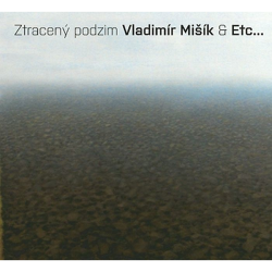 Mišík Vladimír, Etc... • Ztracený Podzim