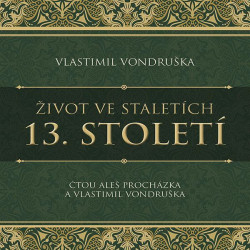 Audiokniha: Vondruška Vlastimil • Život ve staletích. 13. století / číta Procházka Aleš (MP3-CD)