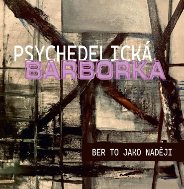 Psychedelická Barborka • Ber to jako naději