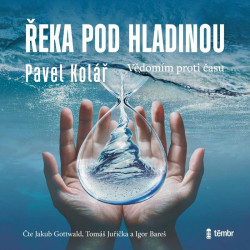 Audiokniha: Kolář Pavel • Řeka pod hladinou: Vědomím proti času / Čtou Tomáš Juřička, Jakub Gottwald a Igor Bareš (MP3-CD)