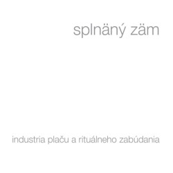 Splnäný Zäm • Industria plaču a rituálneho zabúdania