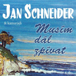 SCHNEIDER JAN & KAMARÁDI • MUSÍM DÁL ZPÍVAT
