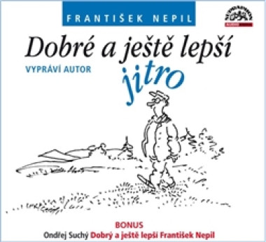 NEPIL FRANTIŠEK • DOBRÉ A JEŠTĚ LEPŠÍ JITRO