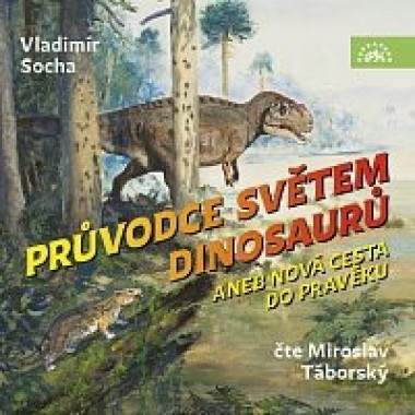 Táborský Miroslav: • Socha: Průvodce Světem Dinosaurů Aneb Nová Cesta Do Pravěku (mp3-cd)