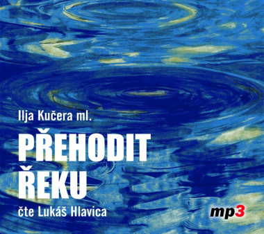 HLAVICA LUKÁŠ • KUČERA ML.: PŘEHODIT ŘEKU (MP3-CD)