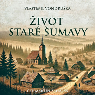 Vladimír Vondruška: • Život staré Šumavy (čte Martin Zahálka) - MP3-CD