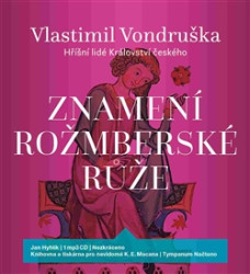 HYHLÍK JAN • VONDRUŠKA: ZNAMENÍ ROŽMBERSKÉ RŮŽE - HŘÍŠNÍ LIDÉ KRÁLOVSTVÍ ČESKÉHO