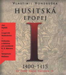 HYHLÍK JAN • VONDRUŠKA: HUSITSKÁ EPOPEJ I. - ZA ČASŮ KRÁLE VÁCLAVA IV. (1400–1415)
