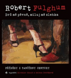 HANUŠ MIROSLAV, HELENA DVOŘÁKO • FULGHUM: DRŽ MĚ PEVNĚ, MILUJ MĚ ZLEHKA