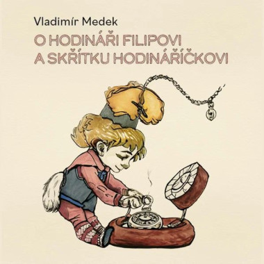 FIALA RICHARD • MEDEK: O HODINÁŘI FILIPOVI A SKŘÍTKU HODINÁŘÍČKOVI (MP3-CD)