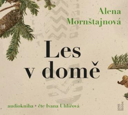 Audiokniha: Mornštajnová Alena • Les v domě / Čte Uhlířová Ivana (MP3-CD)
