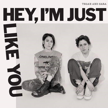 Tegan A Sara • Hey, I'm Just Like You
